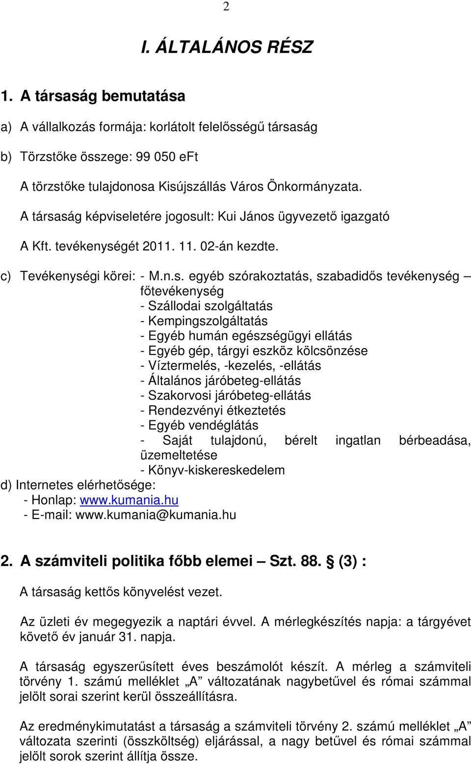 ság képviseletére jogosult: Kui János ügyvezető igazgató A Kft. tevékenységét 2011. 11. 02-án kezdte. c) Tevékenységi körei: - M.n.s. egyéb szórakoztatás, szabadidős tevékenység főtevékenység -