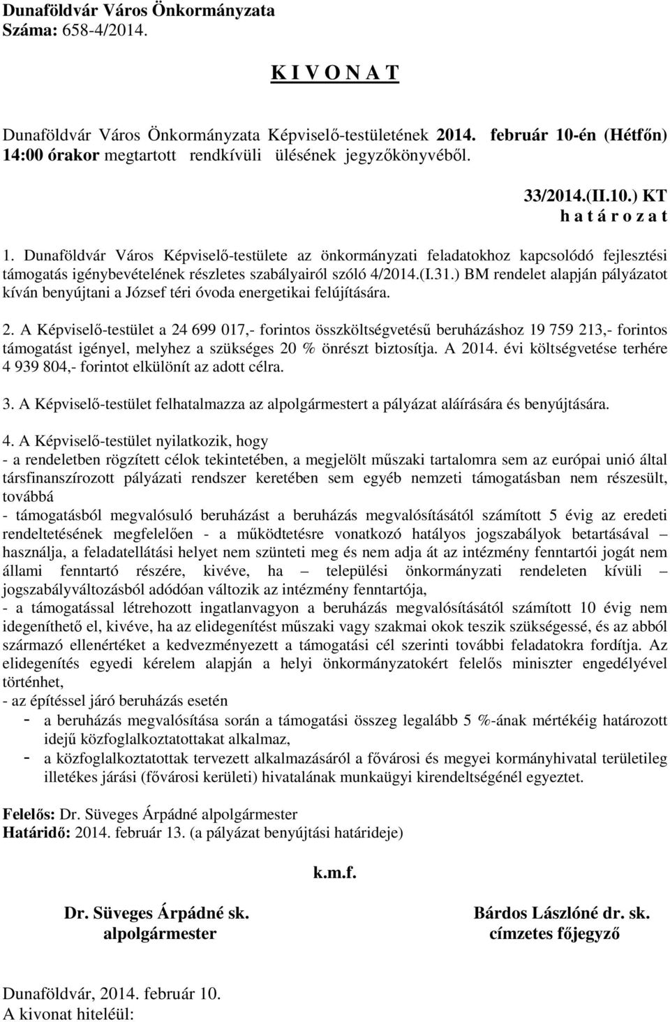 A Képviselő-testület a 24 699 017,- forintos összköltségvetésű beruházáshoz 19 759 213,- forintos támogatást igényel, melyhez a szükséges 20 % önrészt biztosítja. A 2014.