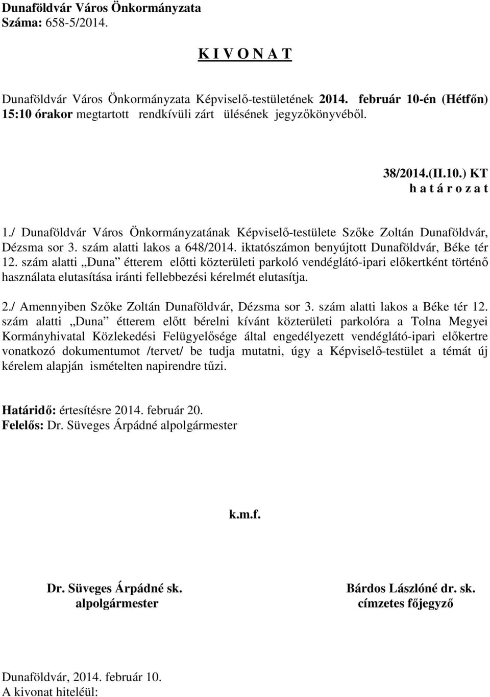 szám alatti Duna étterem előtti közterületi parkoló vendéglátó-ipari előkertként történő használata elutasítása iránti fellebbezési kérelmét elutasítja. 2.