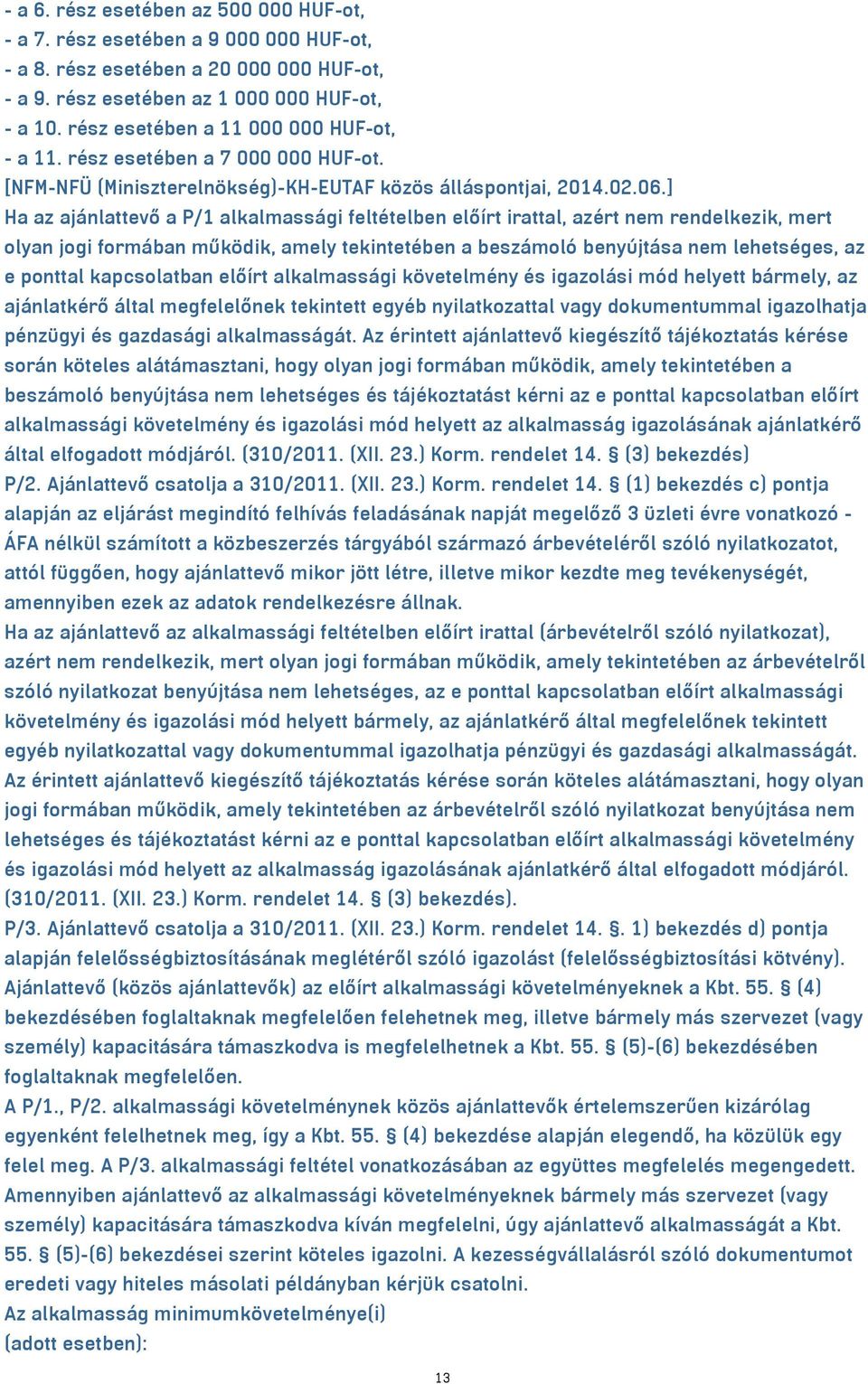 ] Ha az ajánlattevő a P/1 alkalmassági feltételben előírt irattal, azért nem rendelkezik, mert olyan jogi formában működik, amely tekintetében a beszámoló benyújtása nem lehetséges, az e ponttal