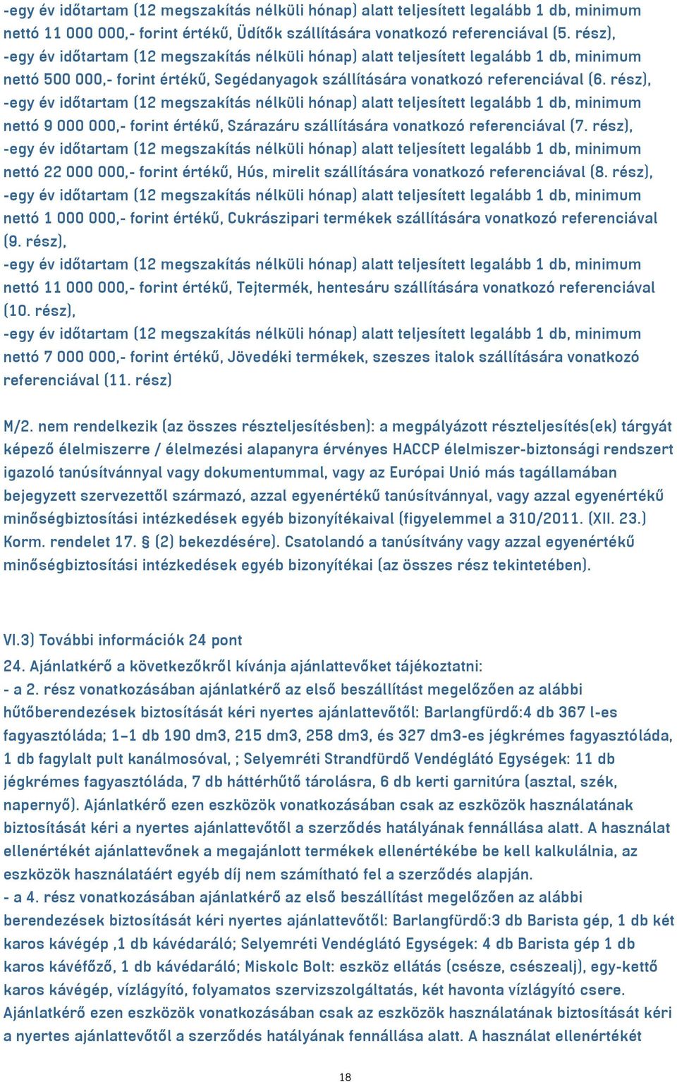 rész), -egy év időtartam (12 megszakítás nélküli hónap) alatt teljesített legalább 1 db, minimum nettó 9 000 000,- forint értékű, Szárazáru szállítására vonatkozó referenciával (7.