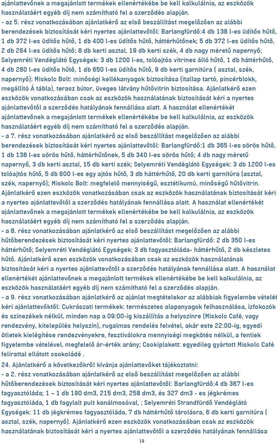 db 400 l-es üdítős hűtő, háttérhűtőnek; 5 db 372 l-es üdítős hűtő, 2 db 264 l-es üdítős hűtő; 8 db kerti asztal, 19 db kerti szék, 4 db nagy méretű napernyő; Selyemréti Vendéglátó Egységek: 3 db 1200