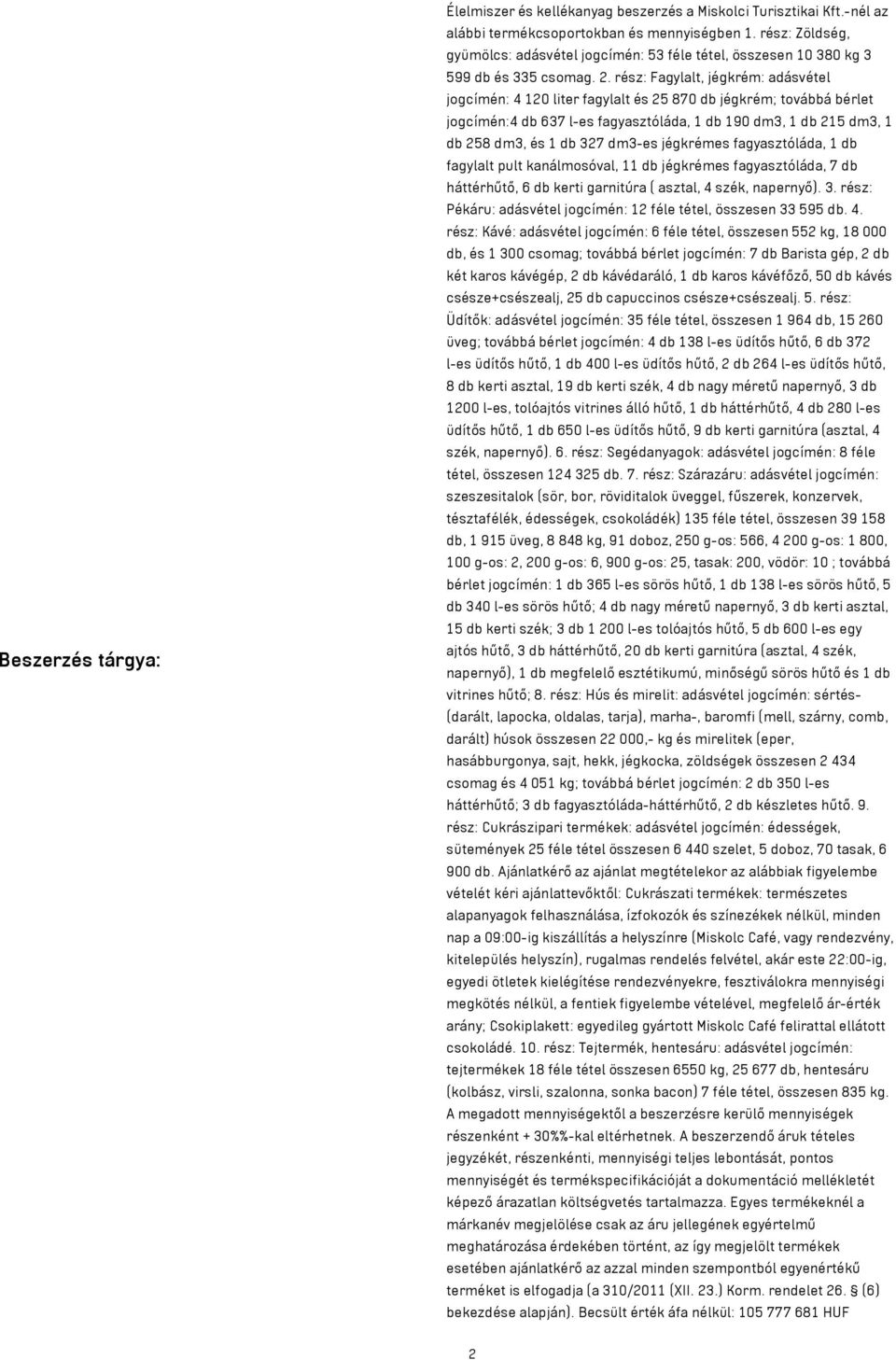 rész: Fagylalt, jégkrém: adásvétel jogcímén: 4 120 liter fagylalt és 25 870 db jégkrém; továbbá bérlet jogcímén:4 db 637 l-es fagyasztóláda, 1 db 190 dm³, 1 db 215 dm³, 1 db 258 dm³, és 1 db 327