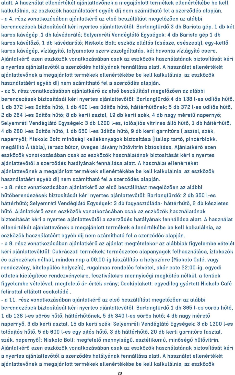 Selyemréti Vendéglátó Egységek: 4 db Barista gép 1 db karos kávéfőző, 1 db kávédaráló; Miskolc Bolt: eszköz ellátás (csésze, csészealj), egy-kettő karos kávégép, vízlágyító, folyamatos