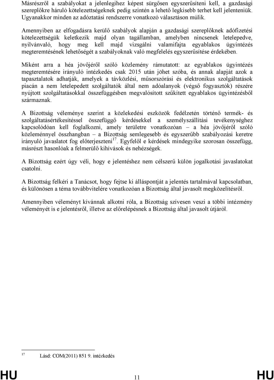 Amennyiben az elfogadásra kerülő szabályok alapján a gazdasági szereplőknek adófizetési kötelezettségük keletkezik majd olyan tagállamban, amelyben nincsenek letelepedve, nyilvánvaló, hogy meg kell