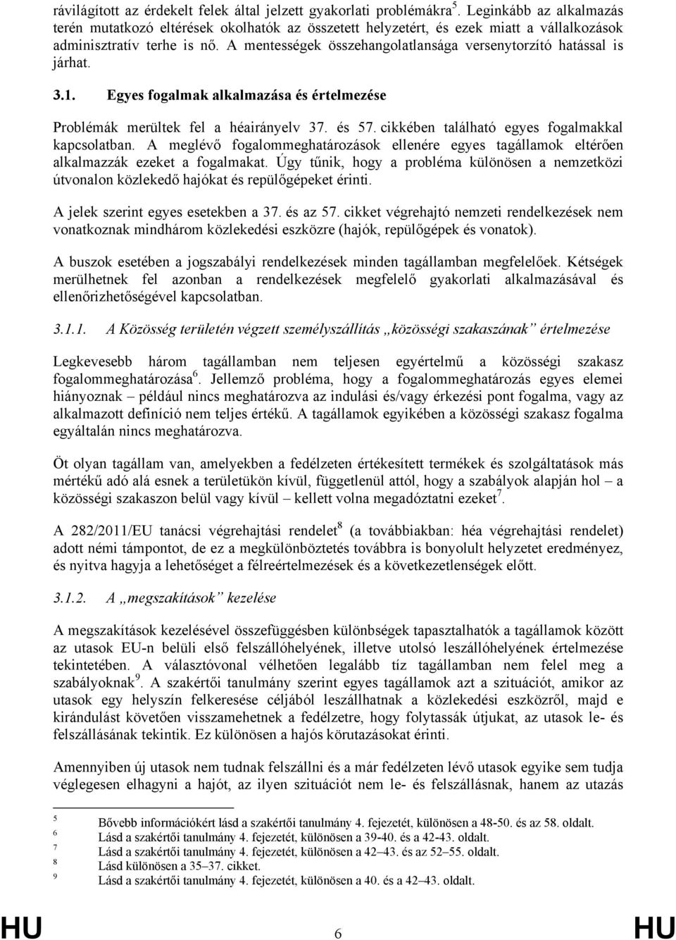 A mentességek összehangolatlansága versenytorzító hatással is járhat. 3.1. Egyes fogalmak alkalmazása és értelmezése Problémák merültek fel a héairányelv 37. és 57.