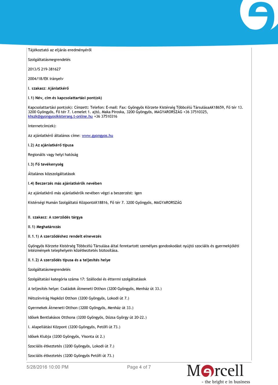 ajtó, Maka Piroska, 3200 Gyöngyös, MAGYARORSZÁG +36 37510325, khszk@gyongyosikisterseg.t-online.hu +36 37510316 Internetcím(ek): Az ajánlatkérő általános címe: www.gyongyos.hu I.