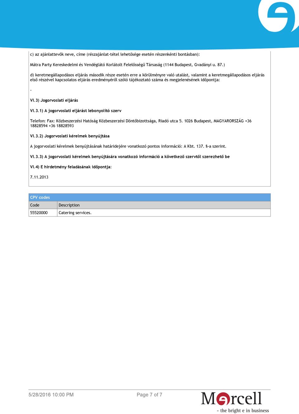 megjelenésének időpontja: - VI.3) Jogorvoslati eljárás VI.3.1) A jogorvoslati eljárást lebonyolító szerv Telefon: Fax: Közbeszerzési Hatóság Közbeszerzési Döntőbizottsága, Riadó utca 5.