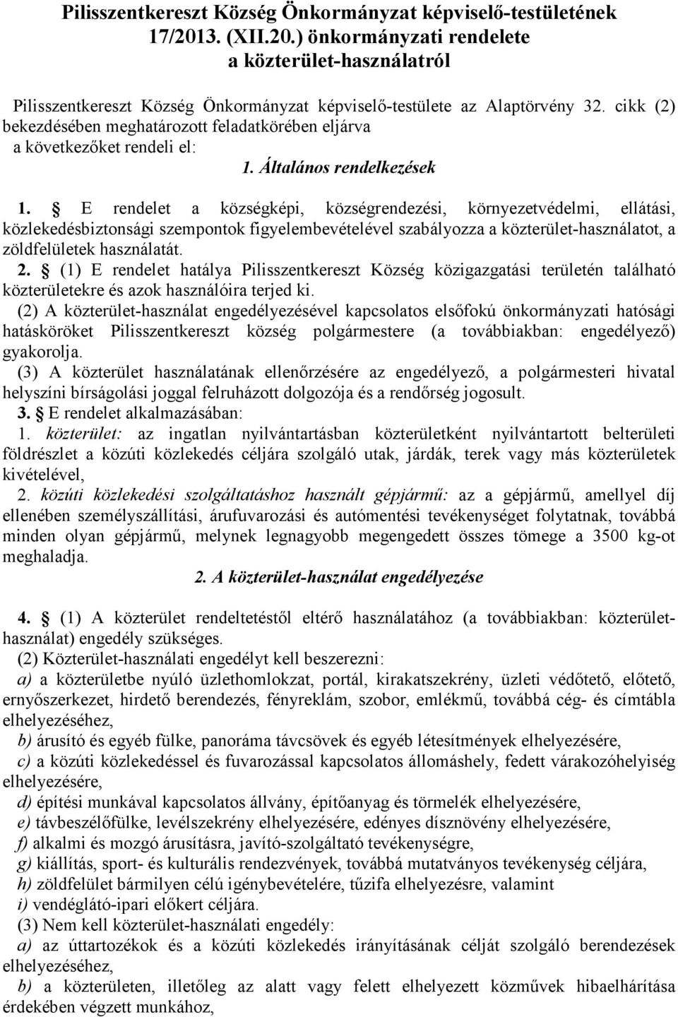 E rendelet a községképi, községrendezési, környezetvédelmi, ellátási, közlekedésbiztonsági szempontok figyelembevételével szabályozza a közterület-használatot, a zöldfelületek használatát. 2.