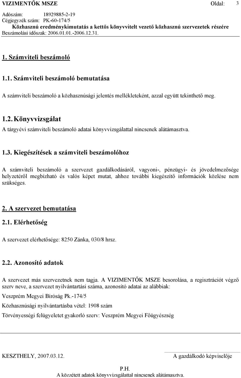 Könyvvizsgálat A tárgyévi számviteli beszámoló adatai könyvvizsgálattal nincsenek alátámasztva. 1.3.