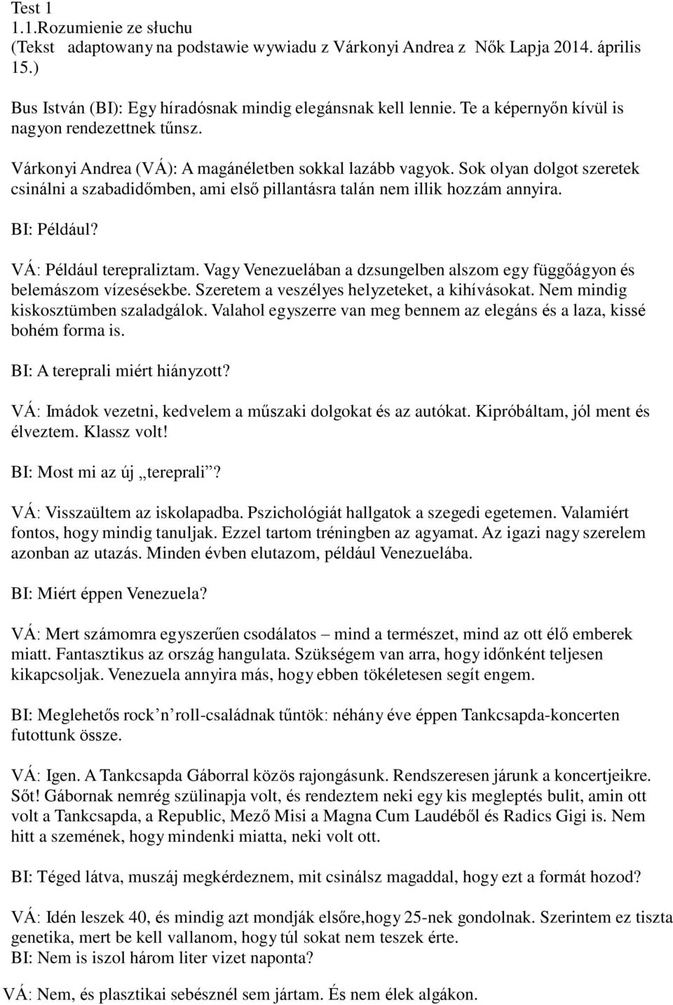 Sok olyan dolgot szeretek csinálni a szabadidőmben, ami első pillantásra talán nem illik hozzám annyira. BI: Például? VÁ: Például terepraliztam.