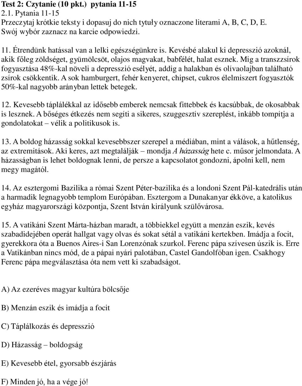 Míg a transzzsírok fogyasztása 48%-kal növeli a depresszió esélyét, addig a halakban és olívaolajban található zsírok csökkentik.