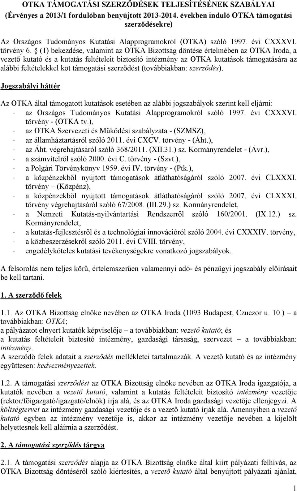 (1) bekezdése, valamint az OTKA Bizottság döntése értelmében az OTKA Iroda, a vezető kutató és a kutatás feltételeit biztosító intézmény az OTKA kutatások támogatására az alábbi feltételekkel köt