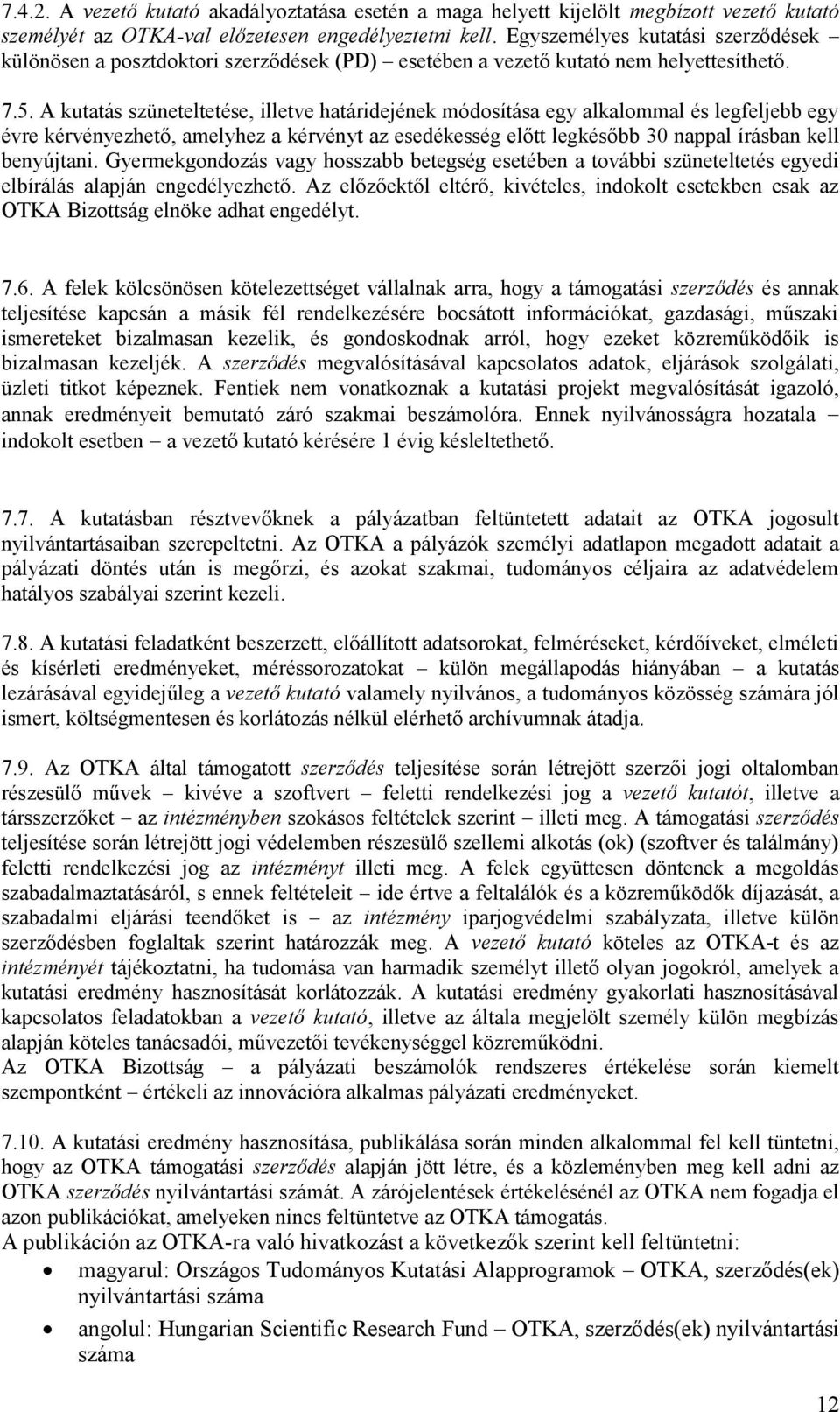 A kutatás szüneteltetése, illetve határidejének módosítása egy alkalommal és legfeljebb egy évre kérvényezhető, amelyhez a kérvényt az esedékesség előtt legkésőbb 30 nappal írásban kell benyújtani.