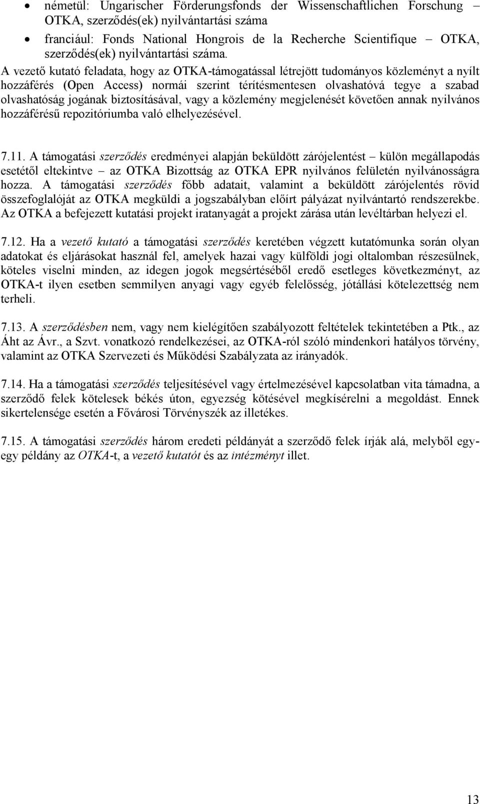 A vezető kutató feladata, hogy az OTKA-támogatással létrejött tudományos közleményt a nyílt hozzáférés (Open Access) normái szerint térítésmentesen olvashatóvá tegye a szabad olvashatóság jogának