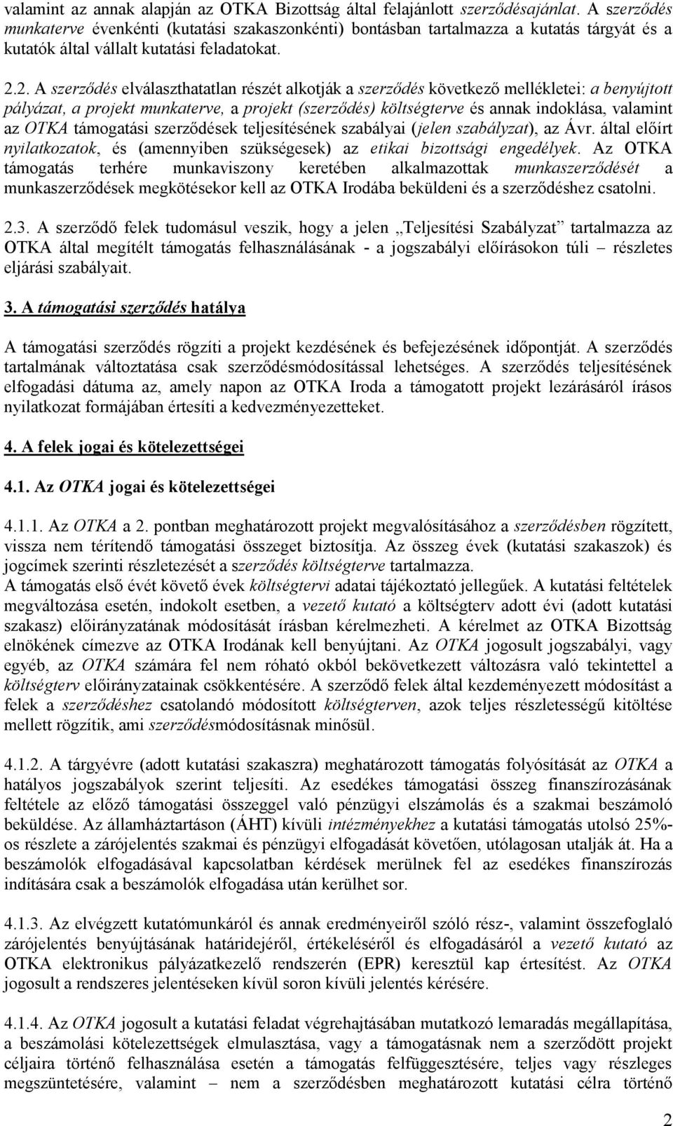 2. A szerződés elválaszthatatlan részét alkotják a szerződés következő mellékletei: a benyújtott pályázat, a projekt munkaterve, a projekt (szerződés) költségterve és annak indoklása, valamint az