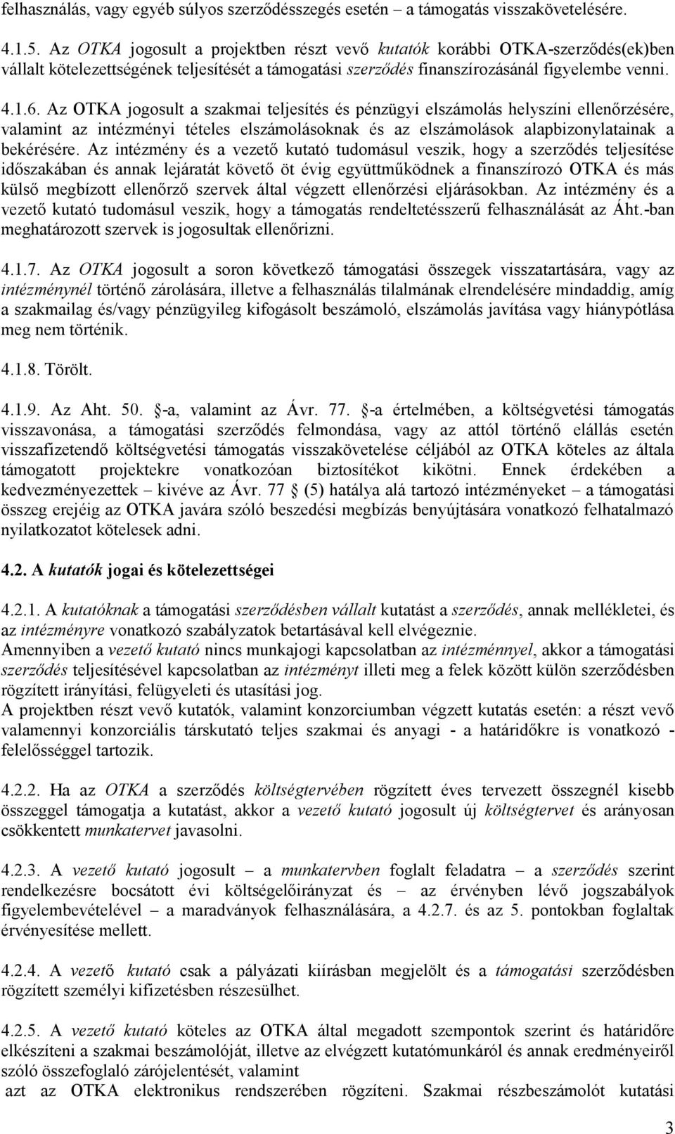 Az OTKA jogosult a szakmai teljesítés és pénzügyi elszámolás helyszíni ellenőrzésére, valamint az intézményi tételes elszámolásoknak és az elszámolások alapbizonylatainak a bekérésére.