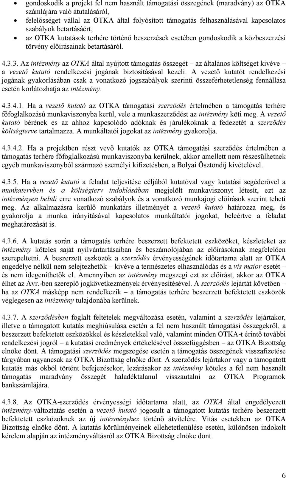 3. Az intézmény az OTKA által nyújtott támogatás összegét az általános költséget kivéve a vezető kutató rendelkezési jogának biztosításával kezeli.