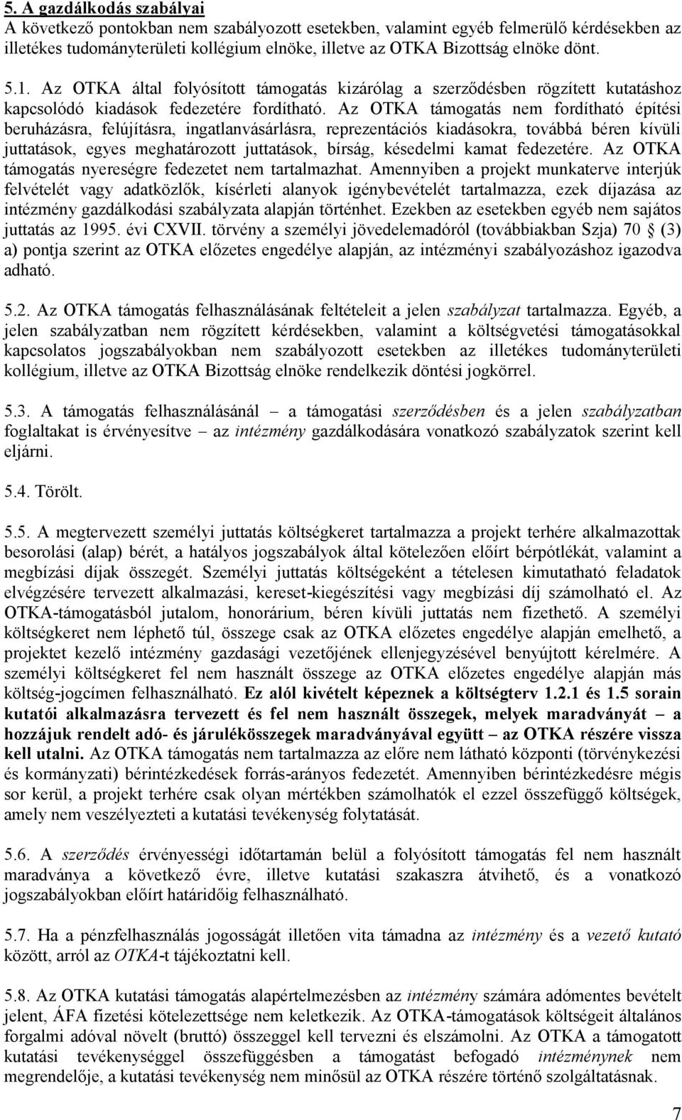 Az OTKA támogatás nem fordítható építési beruházásra, felújításra, ingatlanvásárlásra, reprezentációs kiadásokra, továbbá béren kívüli juttatások, egyes meghatározott juttatások, bírság, késedelmi