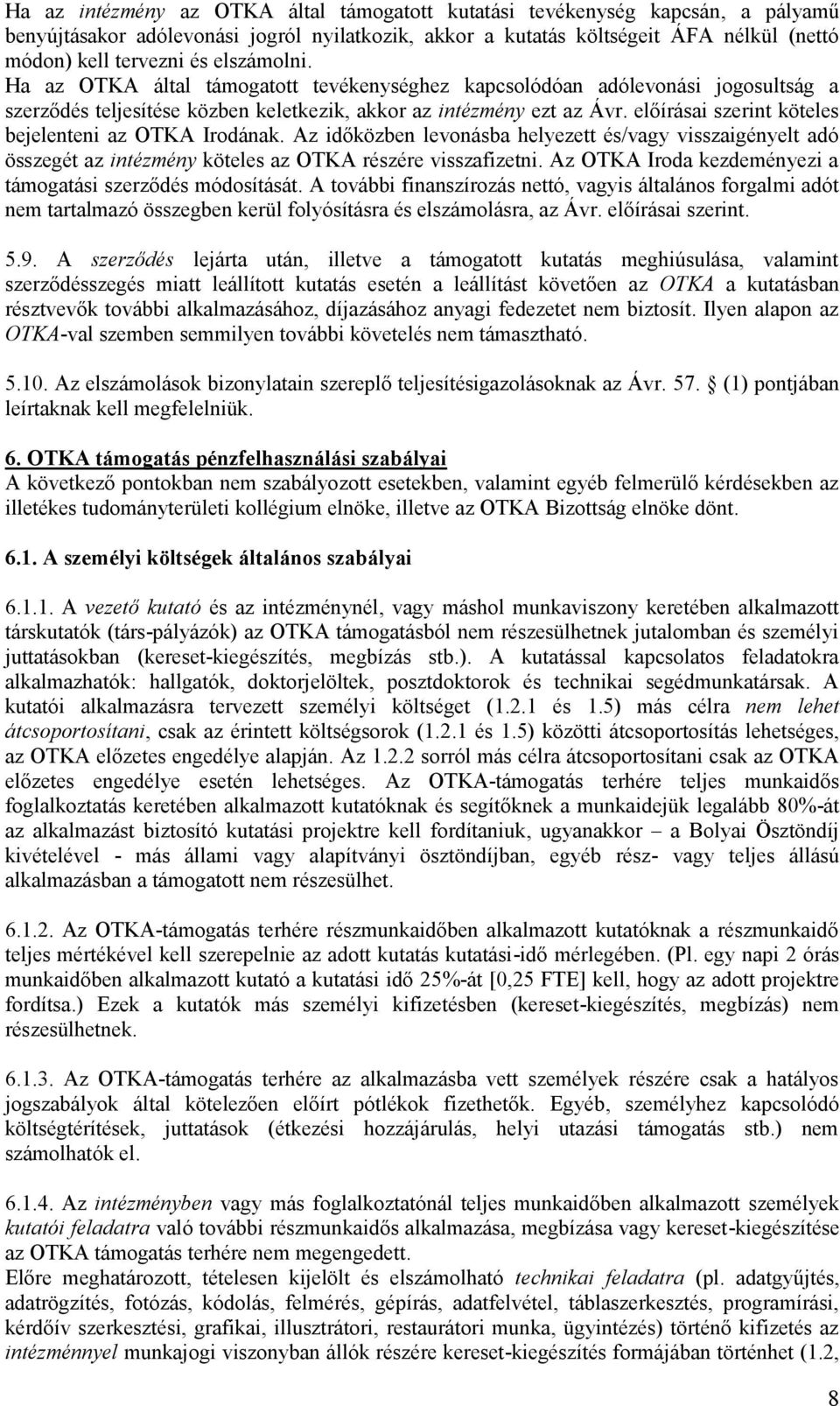 előírásai szerint köteles bejelenteni az OTKA Irodának. Az időközben levonásba helyezett és/vagy visszaigényelt adó összegét az intézmény köteles az OTKA részére visszafizetni.