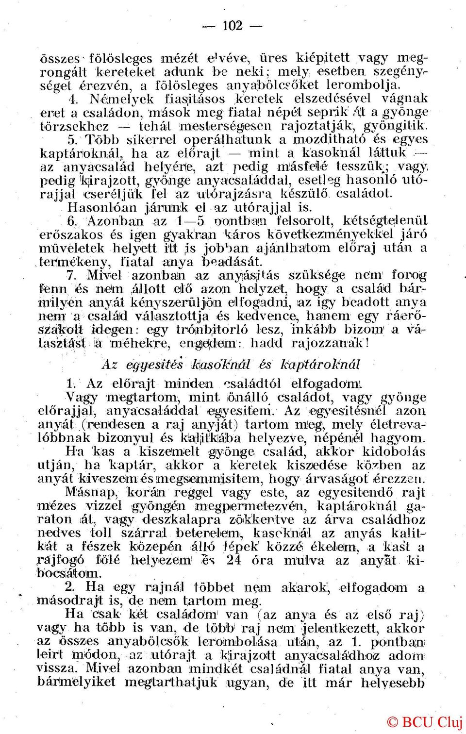 Több sikerrel operálhatunk a mozdítható és egyes kaptároknál, ha az előrajt mint a kasoknál láttuk az anyacsalád helyére, azt pedig másfelé tesszük; vagy pedig lí irajzott, gyönge anyacsaláddal,