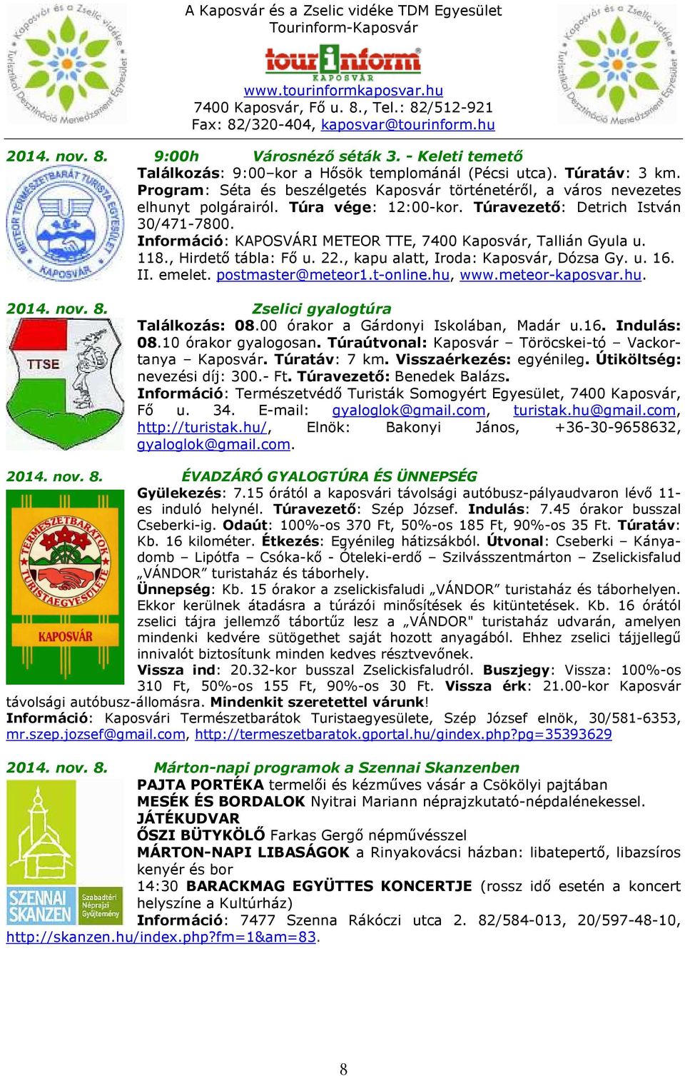 Információ: KAPOSVÁRI METEOR TTE, 7400 Kaposvár, Tallián Gyula u. 118., Hirdető tábla: Fő u. 22., kapu alatt, Iroda: Kaposvár, Dózsa Gy. u. 16. II. emelet. postmaster@meteor1.t-online.hu, www.