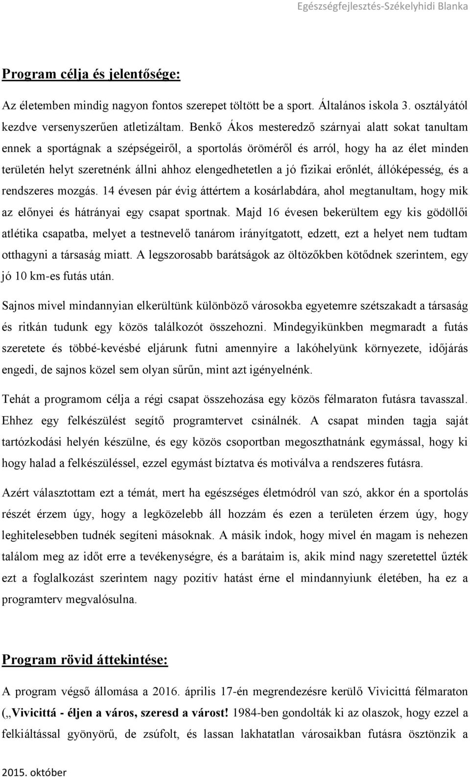 jó fizikai erőnlét, állóképesség, és a rendszeres mozgás. 14 évesen pár évig áttértem a kosárlabdára, ahol megtanultam, hogy mik az előnyei és hátrányai egy csapat sportnak.