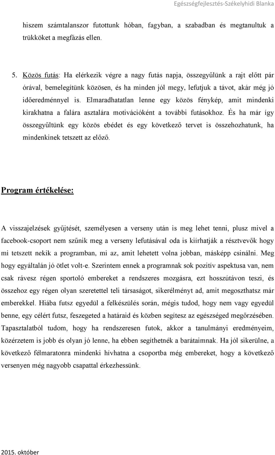 Elmaradhatatlan lenne egy közös fénykép, amit mindenki kirakhatna a falára asztalára motivációként a további futásokhoz.