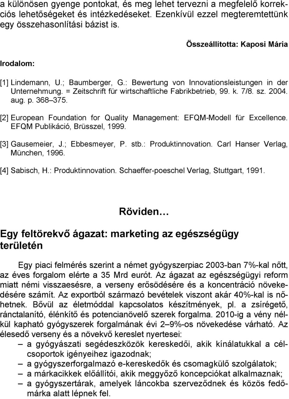 2004. aug. p. 368 375. [2] European Foundation for Quality Management: EFQM-Modell für Excellence. EFQM Publikáció, Brüsszel, 1999. [3] Gausemeier, J.; Ebbesmeyer, P. stb.: Produktinnovation.