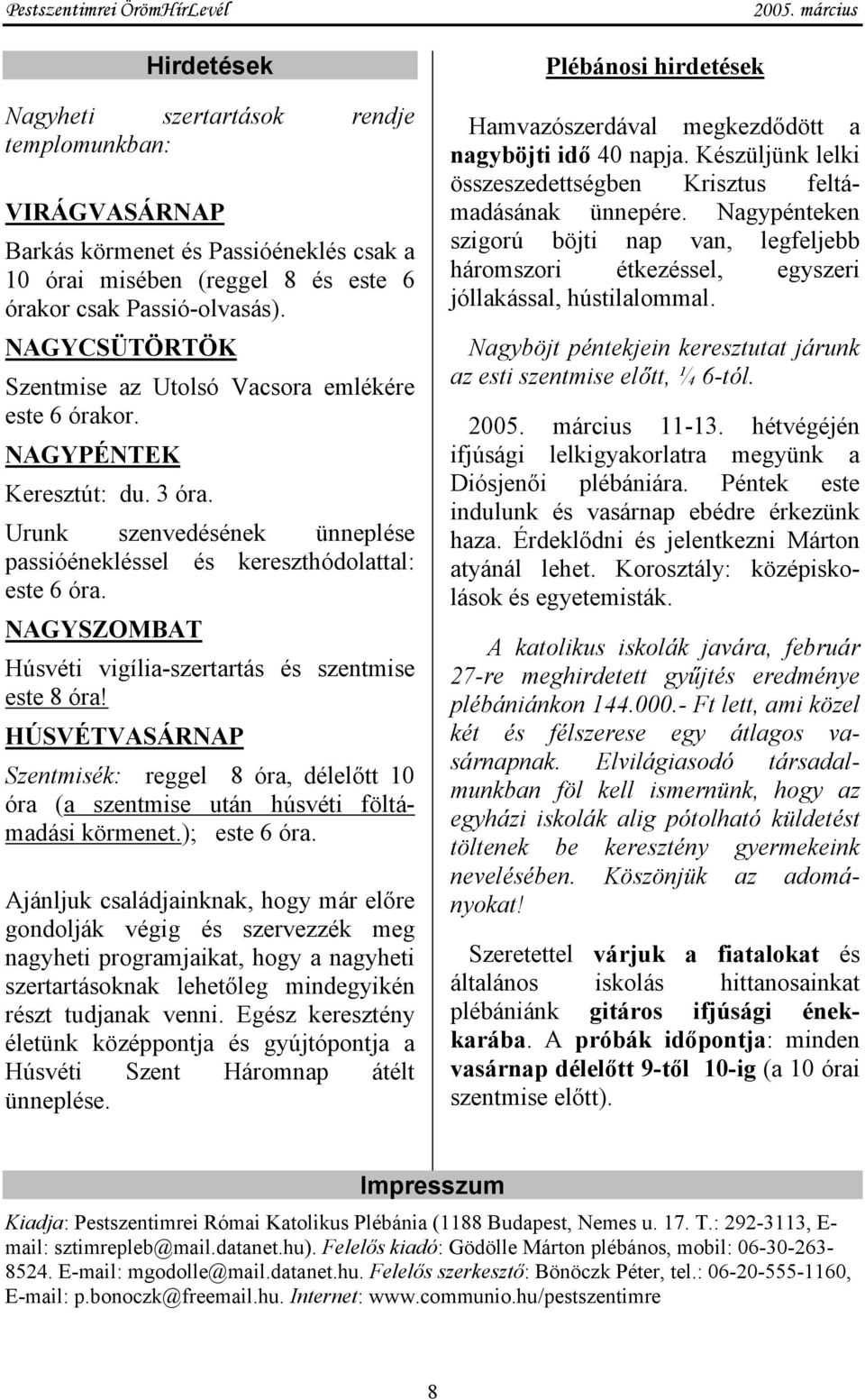 NAGYSZOMBAT Húsvéti vigília-szertartás és szentmise este 8 óra! HÚSVÉTVASÁRNAP Szentmisék: reggel 8 óra, délelőtt 10 óra (a szentmise után húsvéti föltámadási körmenet.); este 6 óra.