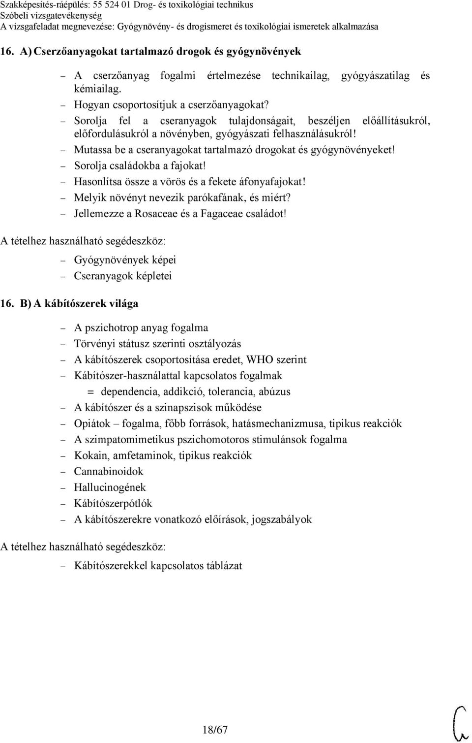 Sorolja családokba a fajokat! Hasonlítsa össze a vörös és a fekete áfonyafajokat! Melyik növényt nevezik parókafának, és miért? Jellemezze a Rosaceae és a Fagaceae családot!