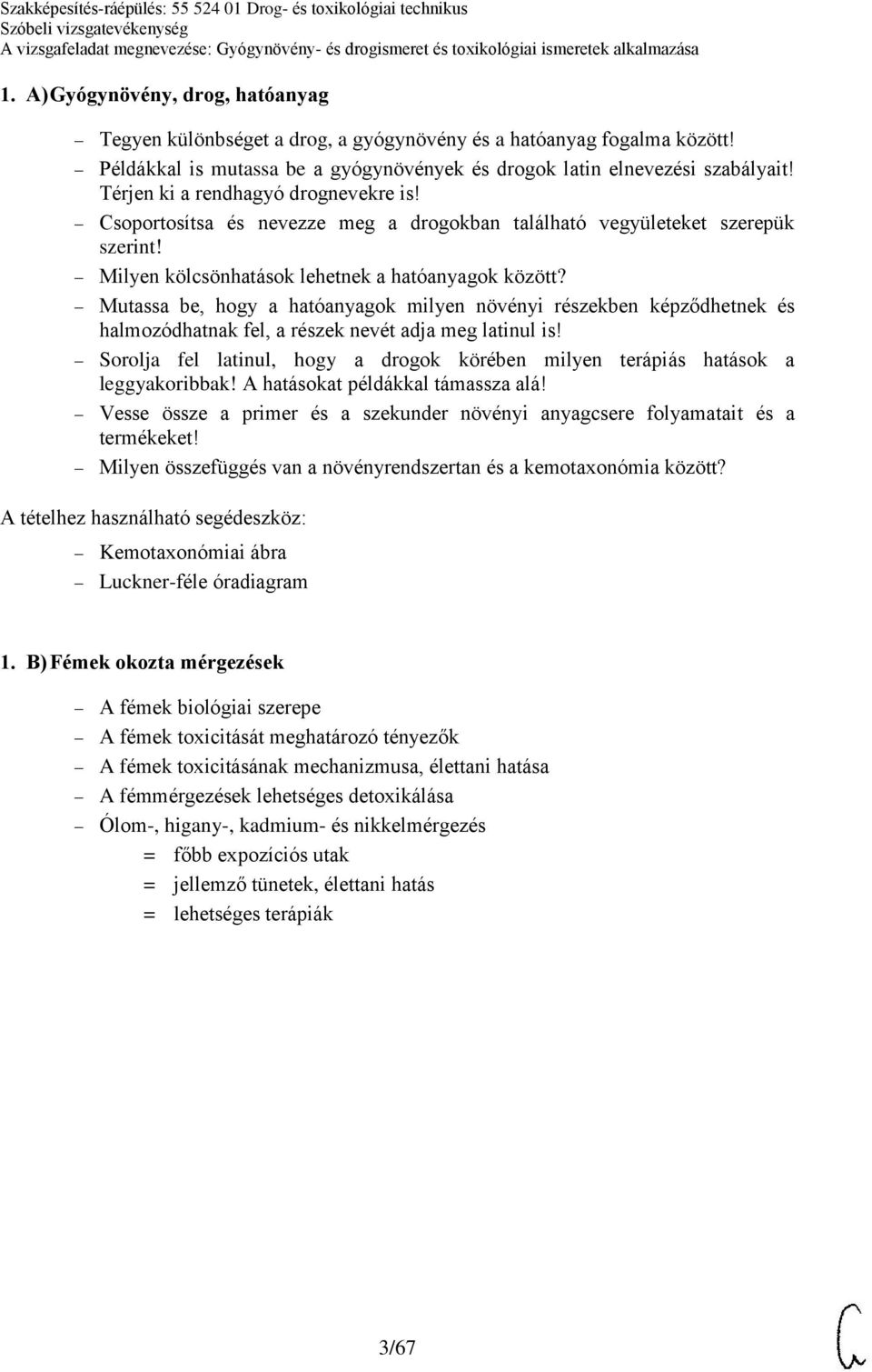 Mutassa be, hogy a hatóanyagok milyen növényi részekben képződhetnek és halmozódhatnak fel, a részek nevét adja meg latinul is!