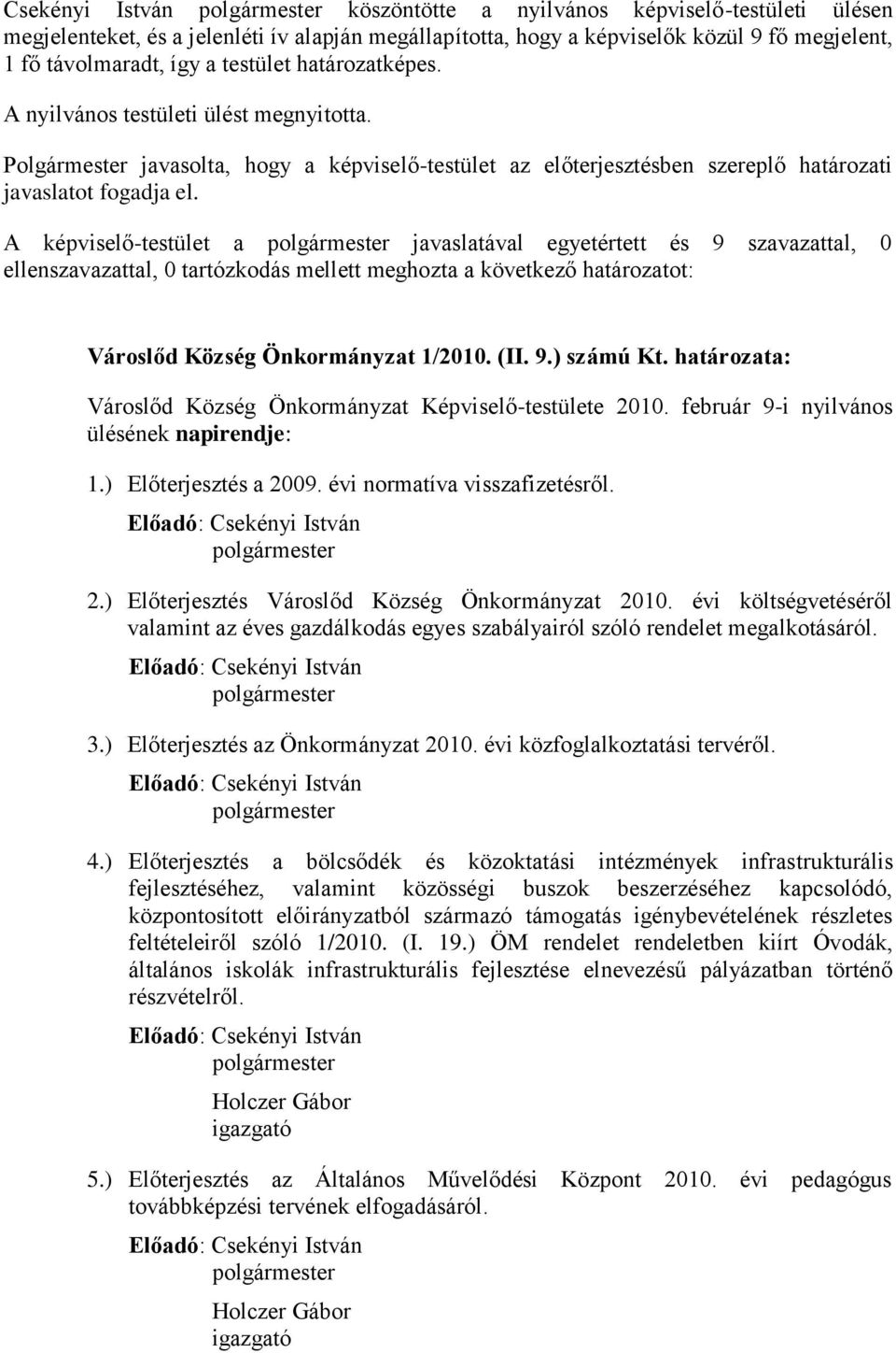 A képviselő-testület a javaslatával egyetértett és 9 szavazattal, 0 ellenszavazattal, 0 tartózkodás mellett meghozta a következő határozatot: Városlőd Község Önkormányzat 1/2010. (II. 9.) számú Kt.