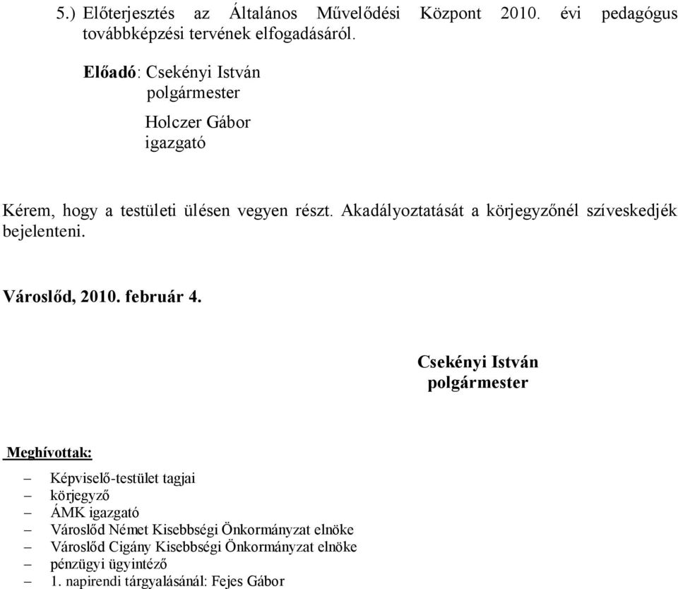 Akadályoztatását a körjegyzőnél szíveskedjék bejelenteni. Városlőd, 2010. február 4.