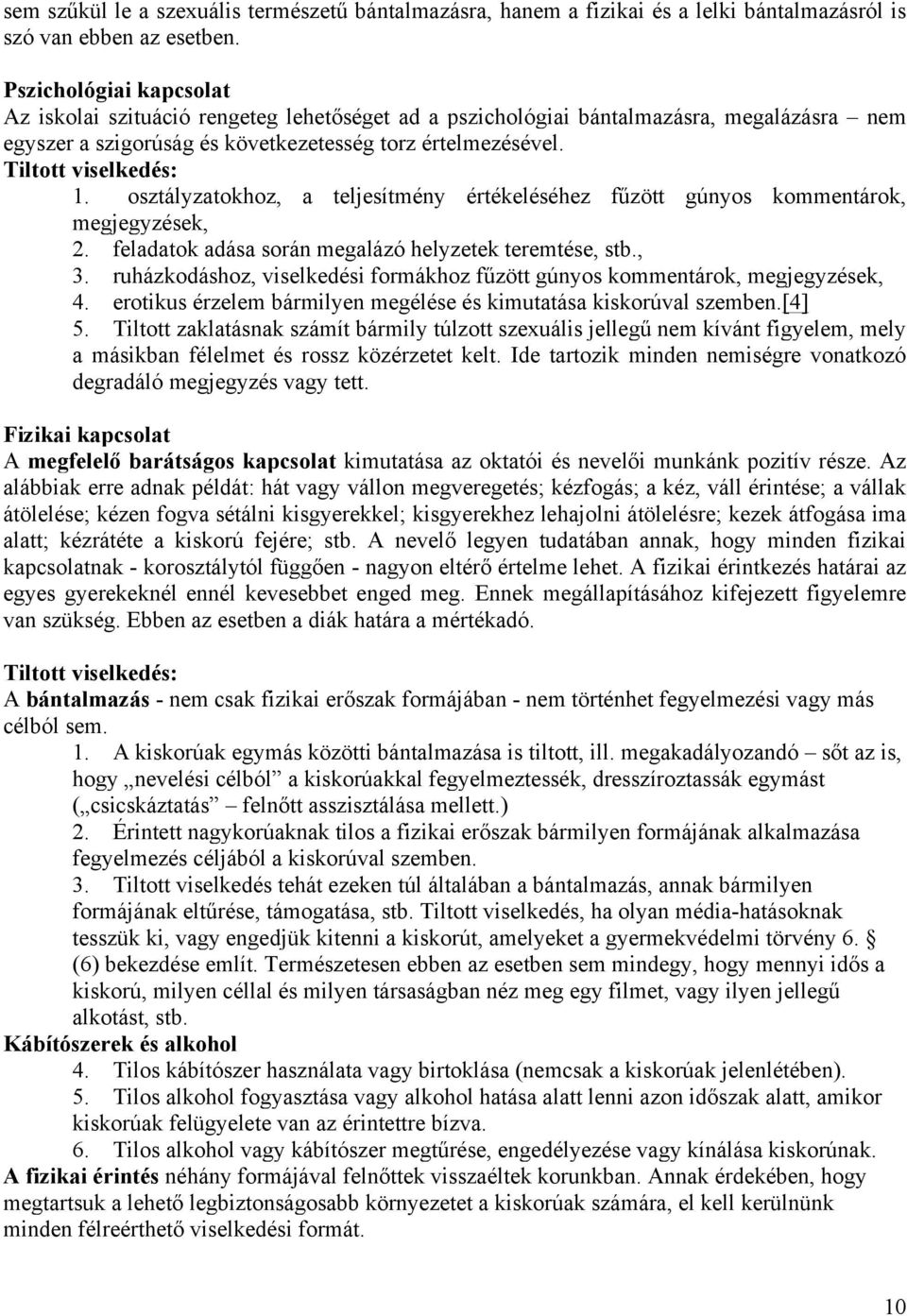 osztályzatokhoz, a teljesítmény értékeléséhez fűzött gúnyos kommentárok, megjegyzések, 2. feladatok adása során megalázó helyzetek teremtése, stb., 3.