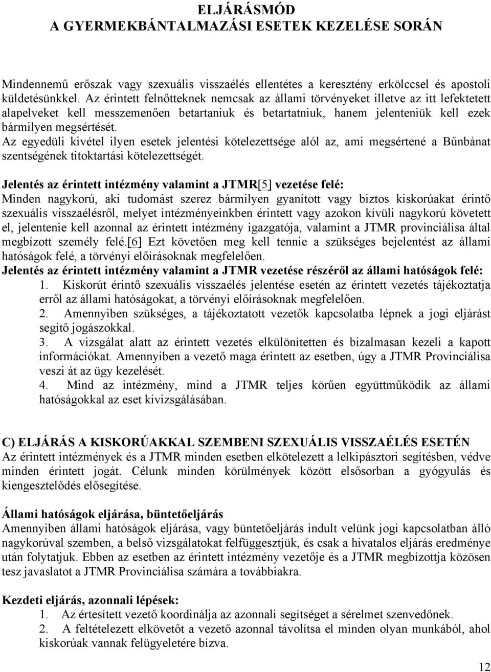 Az egyedüli kivétel ilyen esetek jelentési kötelezettsége alól az, ami megsértené a Bűnbánat szentségének titoktartási kötelezettségét.