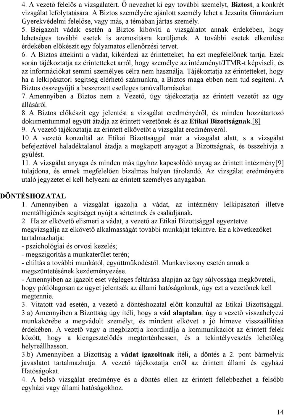 Beigazolt vádak esetén a Biztos kibővíti a vizsgálatot annak érdekében, hogy lehetséges további esetek is azonosításra kerüljenek.