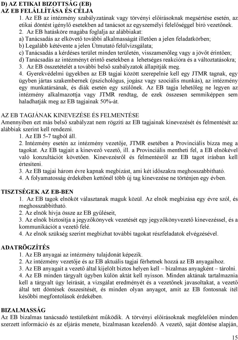 Az EB hatásköre magába foglalja az alábbiakat: a) Tanácsadás az elkövető további alkalmasságát illetően a jelen feladatkörben; b) Legalább kétévente a jelen Útmutató felülvizsgálata; c) Tanácsadás a