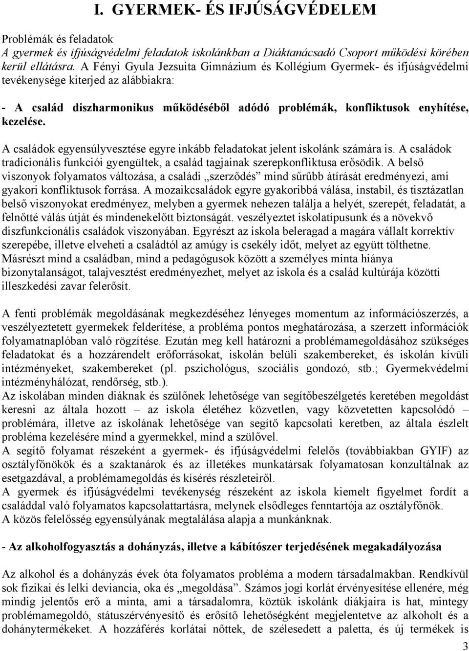 A családok egyensúlyvesztése egyre inkább feladatokat jelent iskolánk számára is. A családok tradicionális funkciói gyengültek, a család tagjainak szerepkonfliktusa erősödik.