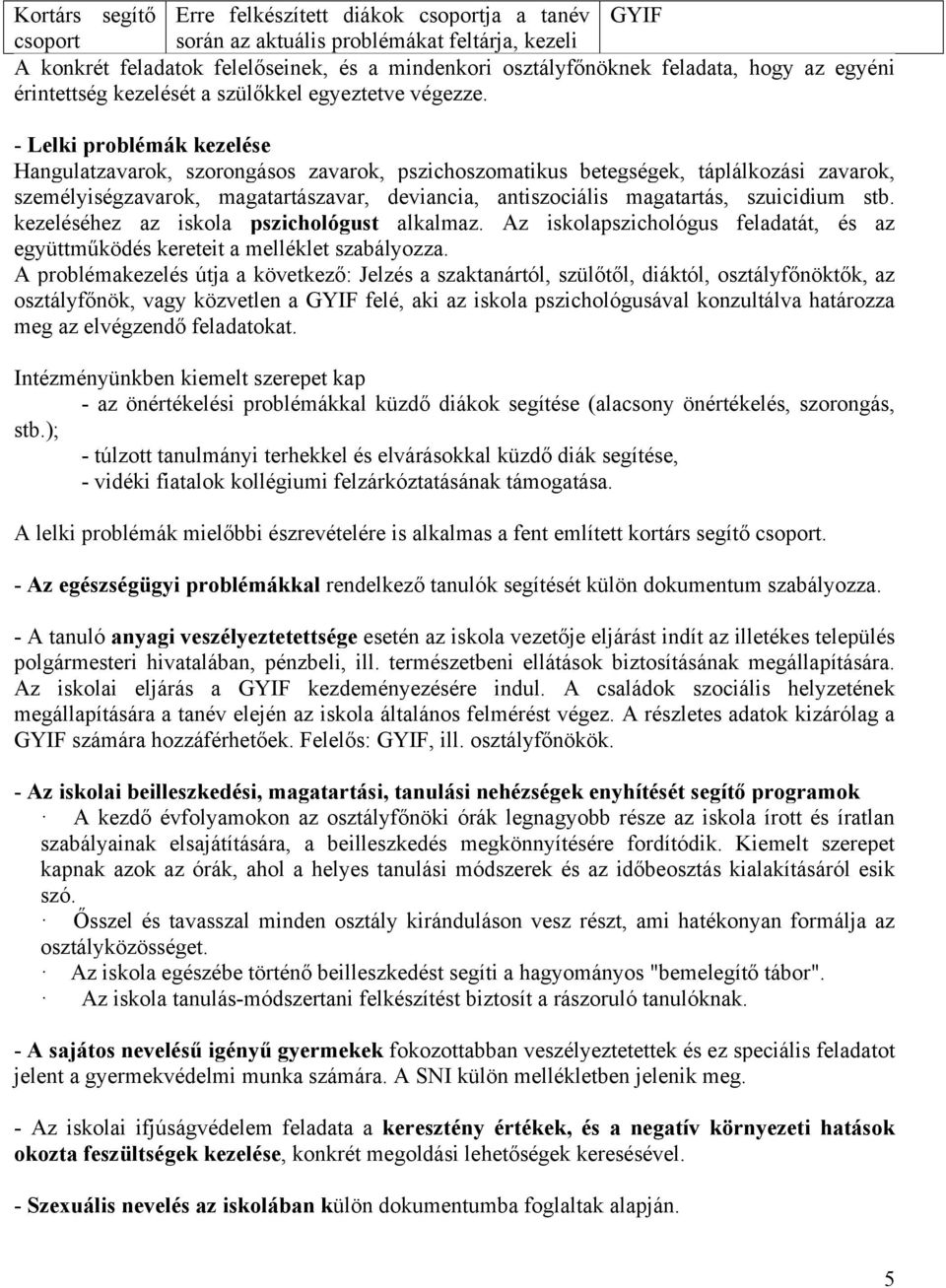 - Lelki problémák kezelése Hangulatzavarok, szorongásos zavarok, pszichoszomatikus betegségek, táplálkozási zavarok, személyiségzavarok, magatartászavar, deviancia, antiszociális magatartás,