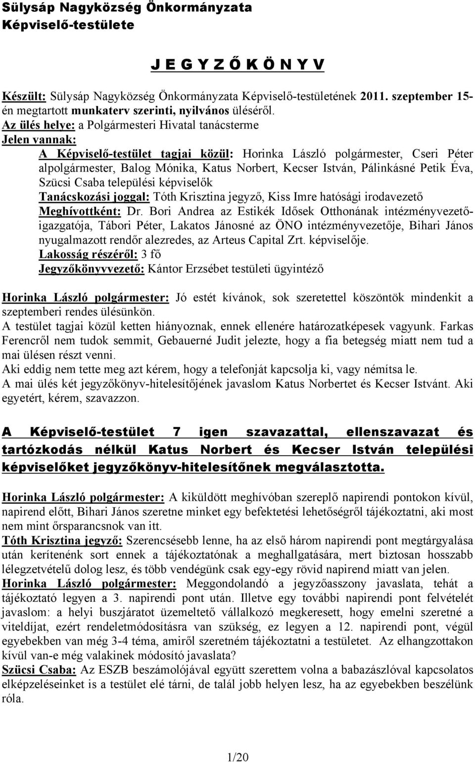 Az ülés helye: a Polgármesteri Hivatal tanácsterme Jelen vannak: A Képviselő-testület tagjai közül: Horinka László polgármester, Cseri Péter alpolgármester, Balog Mónika, Katus Norbert, Kecser