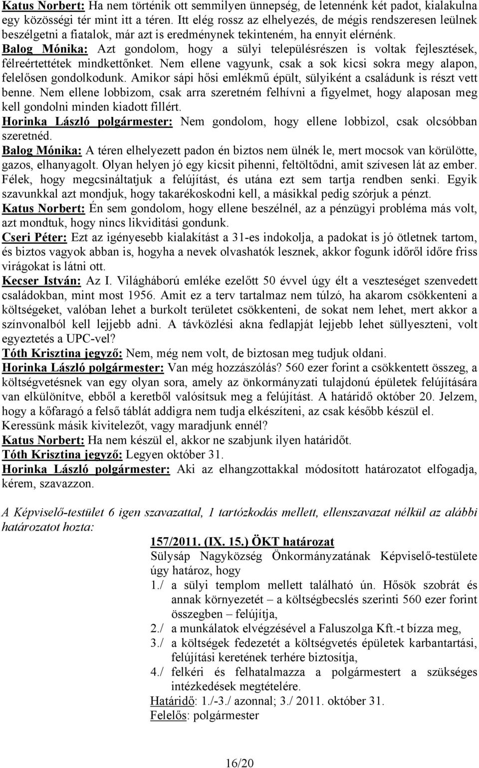 Balog Mónika: Azt gondolom, hogy a sülyi településrészen is voltak fejlesztések, félreértettétek mindkettőnket. Nem ellene vagyunk, csak a sok kicsi sokra megy alapon, felelősen gondolkodunk.