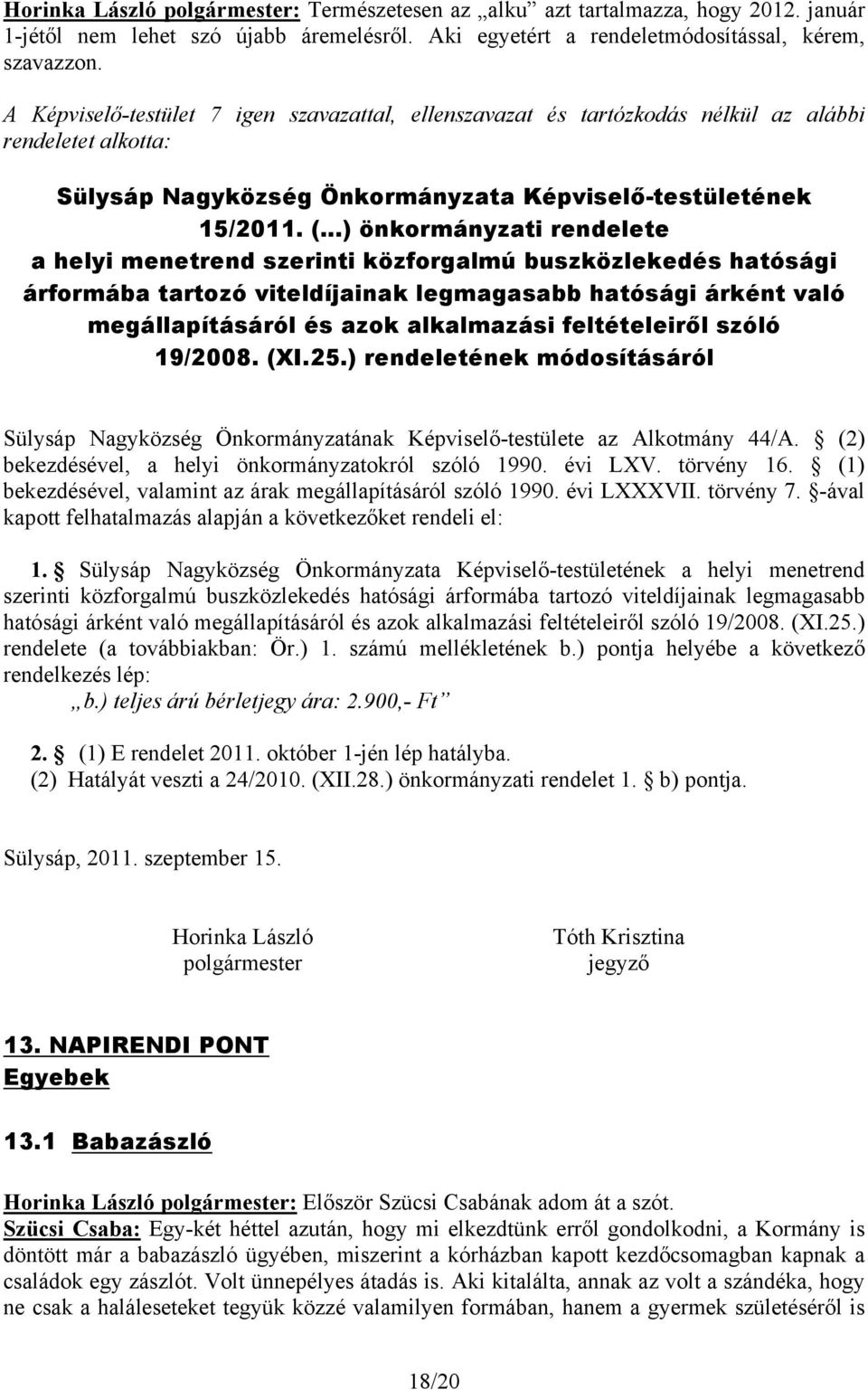 ..) önkormányzati rendelete a helyi menetrend szerinti közforgalmú buszközlekedés hatósági árformába tartozó viteldíjainak legmagasabb hatósági árként való megállapításáról és azok alkalmazási