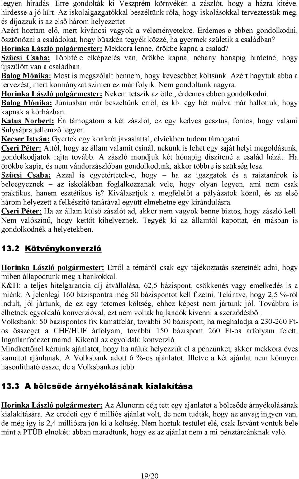 Érdemes-e ebben gondolkodni, ösztönözni a családokat, hogy büszkén tegyék közzé, ha gyermek születik a családban? Horinka László polgármester: Mekkora lenne, örökbe kapná a család?