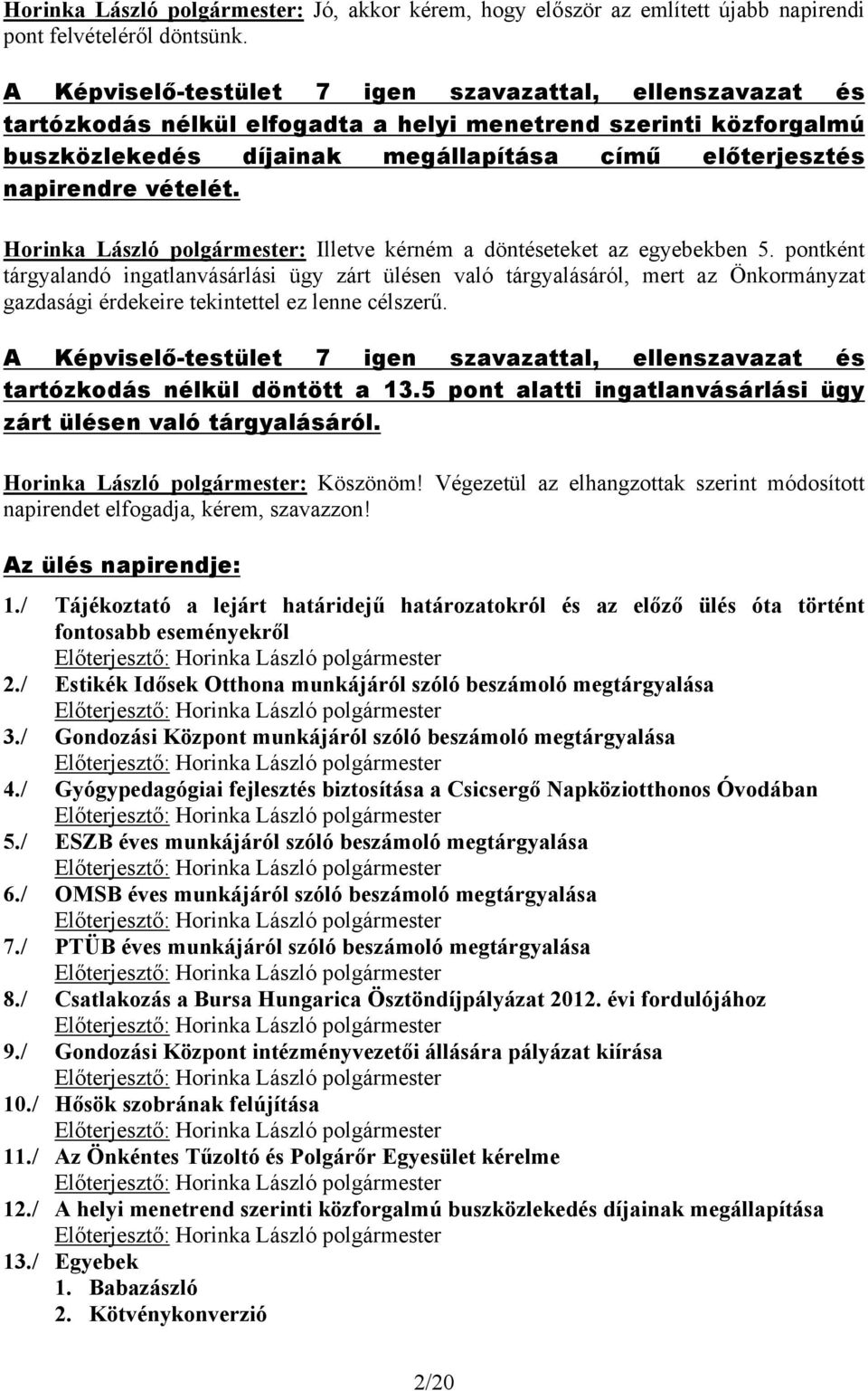 vételét. Horinka László polgármester: Illetve kérném a döntéseteket az egyebekben 5.