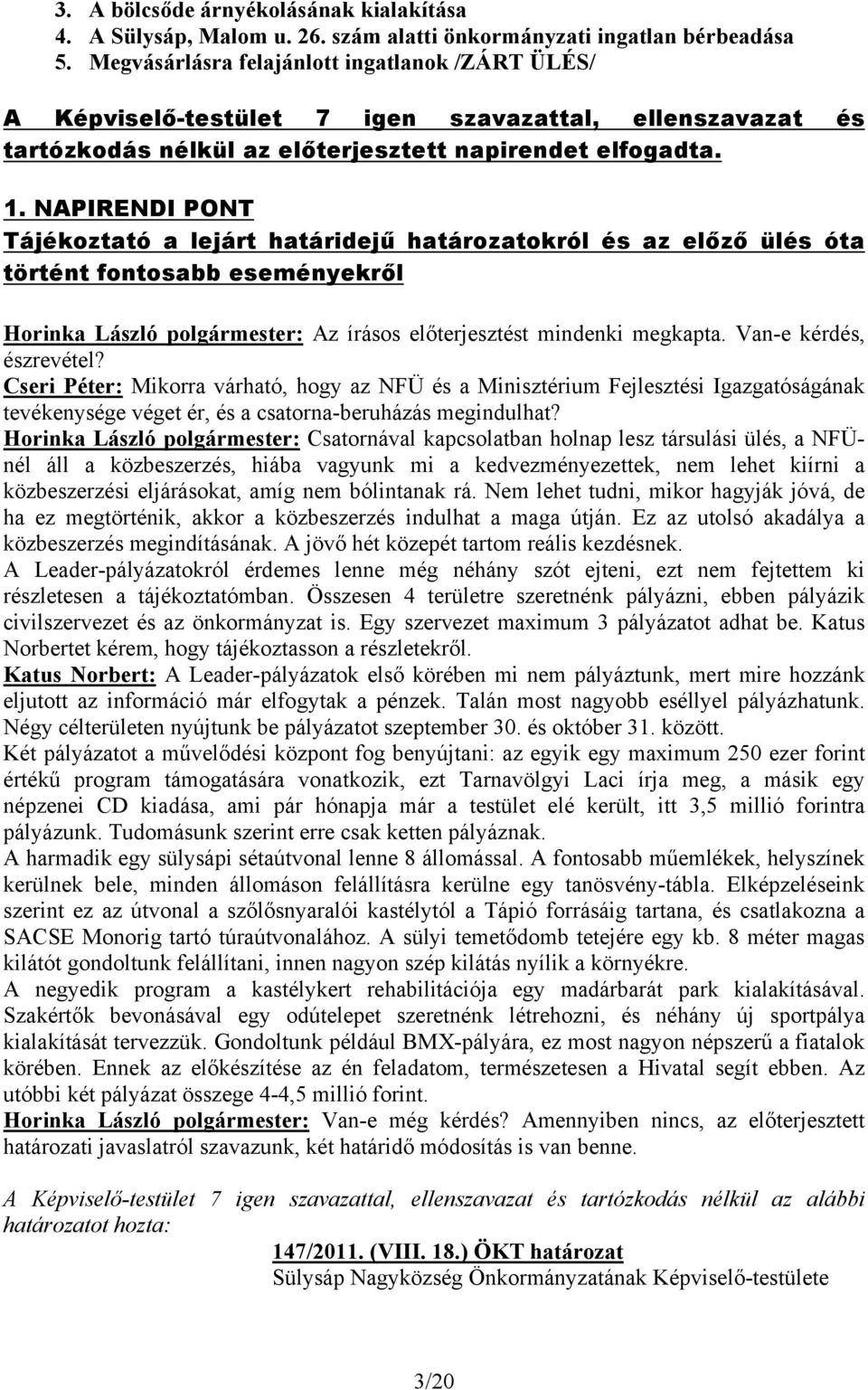 NAPIRENDI PONT Tájékoztató a lejárt határidejű határozatokról és az előző ülés óta történt fontosabb eseményekről Horinka László polgármester: Az írásos előterjesztést mindenki megkapta.