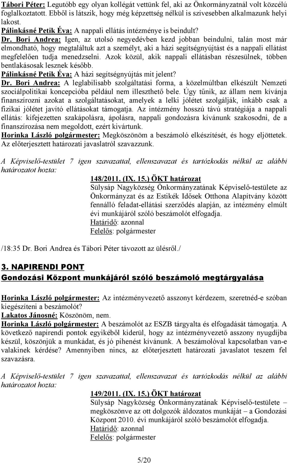 Bori Andrea: Igen, az utolsó negyedévben kezd jobban beindulni, talán most már elmondható, hogy megtaláltuk azt a személyt, aki a házi segítségnyújtást és a nappali ellátást megfelelően tudja