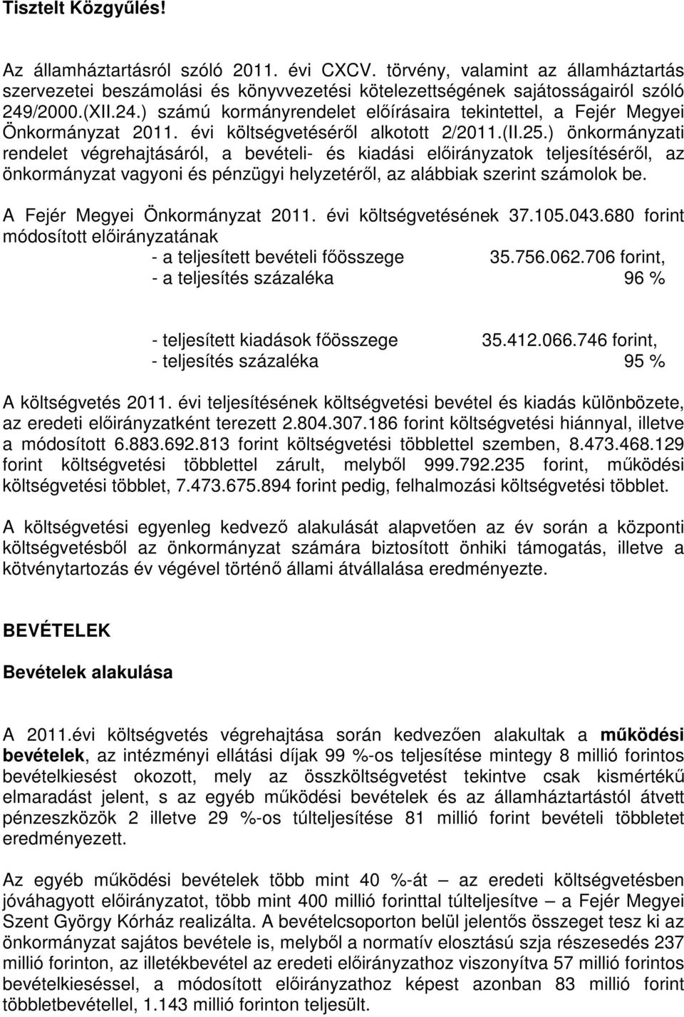 ) önkormányzati rendelet végrehajtásáról, a bevételi- és kiadási elıirányzatok teljesítésérıl, az önkormányzat vagyoni és pénzügyi helyzetérıl, az alábbiak szerint számolok be.