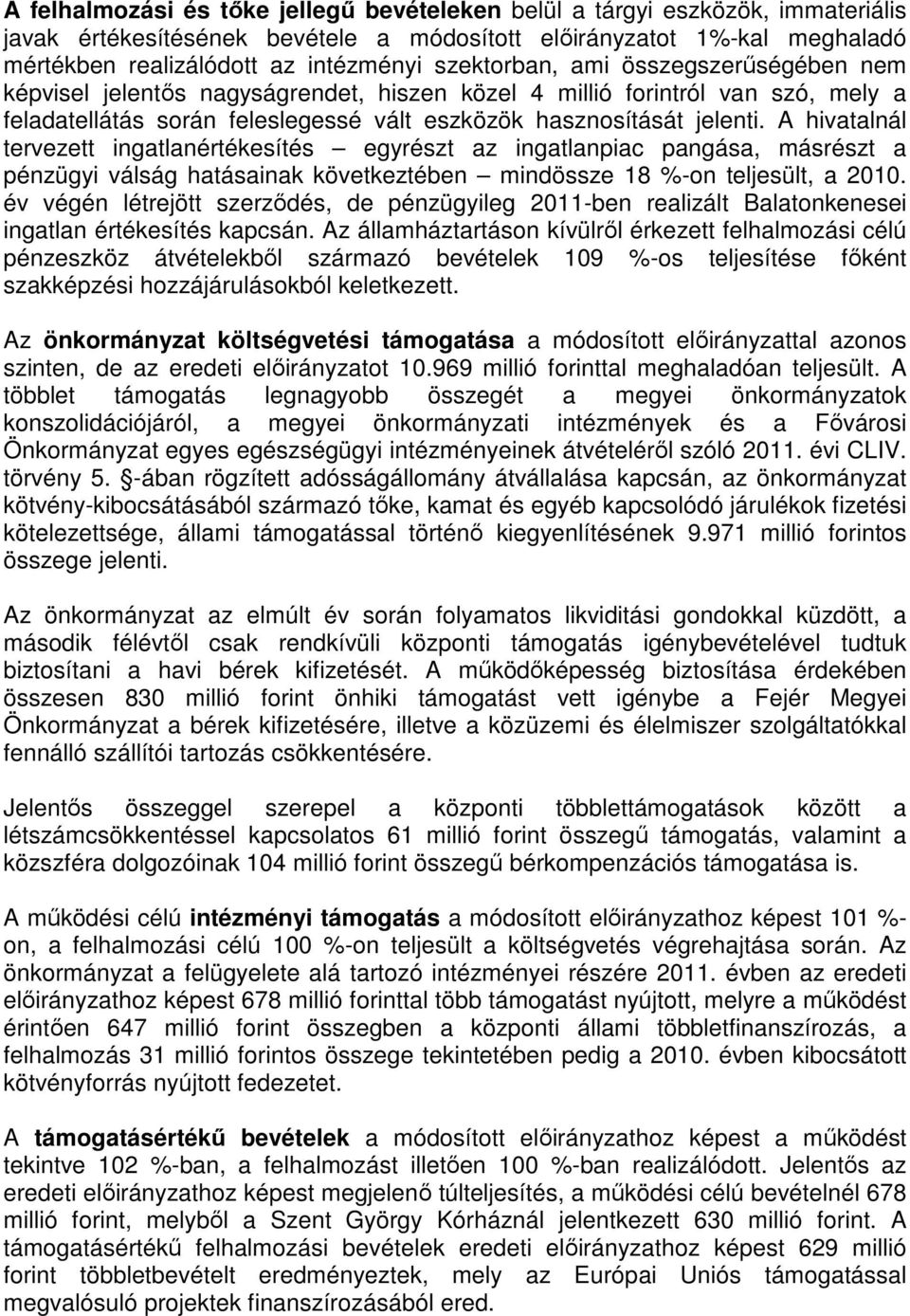 A hivatalnál tervezett ingatlanértékesítés egyrészt az ingatlanpiac pangása, másrészt a pénzügyi válság hatásainak következtében mindössze 18 %-on teljesült, a 2010.