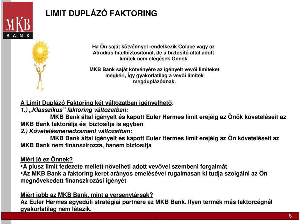 ) Klasszikus faktoring változatban: MKB Bank által igényelt és kapott Euler Hermes limit erejéig az Önök követeléseit az MKB Bank faktorálja és biztosítja is egyben 2.
